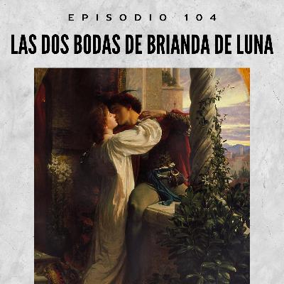 104. Las dos bodas de Brianda de Luna