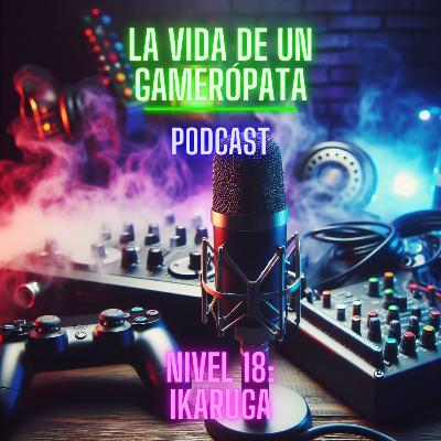 Nivel 18, Ikaruga. La vida de un gamerópata. Nivel 18, Ikaruga. La vida de un gamerópata.