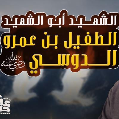 الطفيل بن عمرو الدوسي رضي الله عنه _ الداعية ذو النور _ الشهيد أبو الشهيد _007