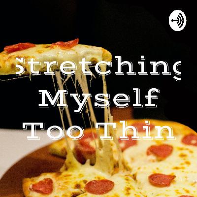 Stretching Myself Too Thin Ep. 4- This Pizza is Making Me Go Nuts! Stretching Myself Too Thin Ep. 4- This Pizza is Making Me Go Nuts!