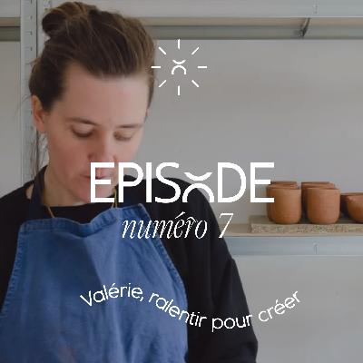 #7 Valérie, Le succès de ralentir pour créer #7 Valérie, Le succès de ralentir pour créer