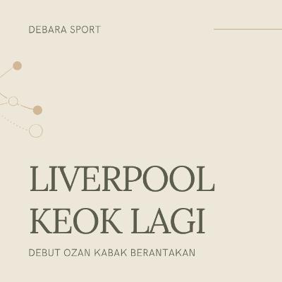 LIVERPOOL KEOK LAGI, DEBUT OZAN KABAK BERANTAKAN LIVERPOOL KEOK LAGI, DEBUT OZAN KABAK BERANTAKAN