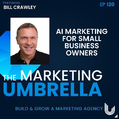 120: AI Marketing for Small Business Owners with Bill Crawley