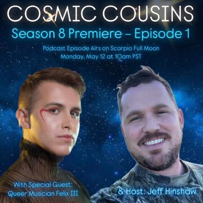 Cosmic Cousins Relaunch!  Scorpio Full Moon – Season 9; Episode 1 – Special Guest, Queer Musician Felix III