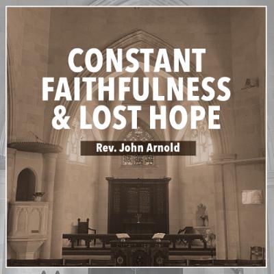 Constant Faithfulness and Lost Hope - Rev. John Arnold