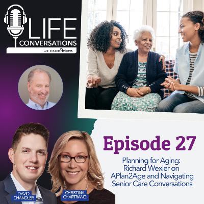 EP 27: Planning for Aging - Richard Wexler on APlan2Age and Navigating Senior Care Conversations EP 27: Planning for Aging - Richard Wexler on APlan2Age and Navigating Senior Care Conversations