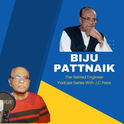 Biju Patnaik | The Retired Engineer Podcast series by J.C. Patra - II
