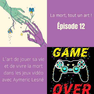EP 12 - L'art de jouer sa vie et de vivre la mort dans les jeux vidéo avec Aymeric Lesné EP 12 - L'art de jouer sa vie et de vivre la mort dans les jeux vidéo avec Aymeric Lesné