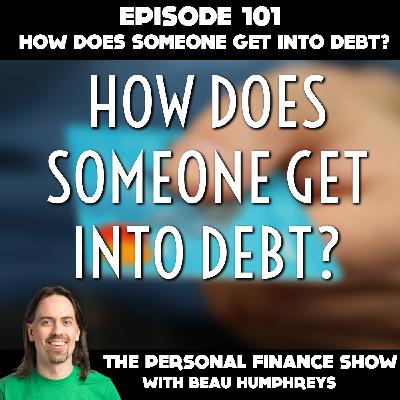 101 - How Does Someone Get Into Debt? 101 - How Does Someone Get Into Debt?