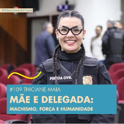 #109 THICIANE MAIA - MÃE E DELEGADA : MACHISME, FORÇA E HUMANIDADE #109 THICIANE MAIA - MÃE E DELEGADA : MACHISME, FORÇA E HUMANIDADE