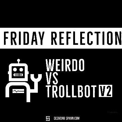 Friday Reflection: August 14, 2020 Weirdo Vs. Trollbot V2