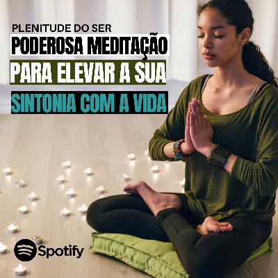 EP. 295 - PODEROSA MEDITAÇÃO PARA ELEVAR A SINTONIA COM A VIDA