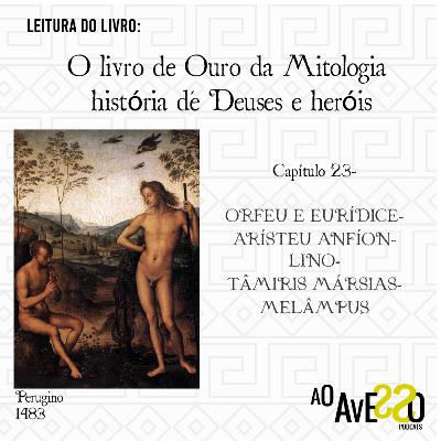 O livro de Ouro da Mitologia- Histórias de Deuses e Heróis: Capítulo 23- ORFEU E EURÍDICE — ARÍSTEU- ANFÍON — LINO — TÂMIRIS- MÁRSIAS — MELÂMPUS