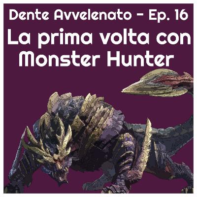 Ep.16 - La prima volta con Monster Hunter
