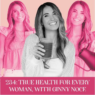 True Health for Every Woman, with Ginny Noce | Ep 234 True Health for Every Woman, with Ginny Noce | Ep 234