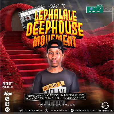 Episode 17: THE IMMORTAL DUO EPISODE 17 (BOYZA'S BIRTHDAY MIX) [ROAD TO LEPHALALE DEEP HOUSE MOVEMENT]