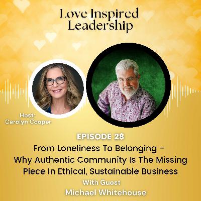From Loneliness To Belonging – Why Authentic Community Is The Missing Piece In Ethical, Sustainable Business with Michael Whitehouse From Loneliness To Belonging – Why Authentic Community Is The Missing Piece In Ethical, Sustainable Business with Michael Whitehouse