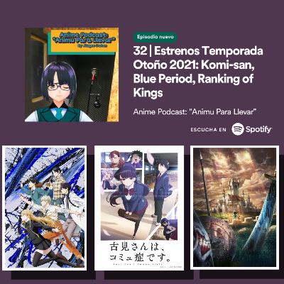 32 | Estrenos Temporada Otoño 2021: Komi-san, Blue Period, Ranking of Kings