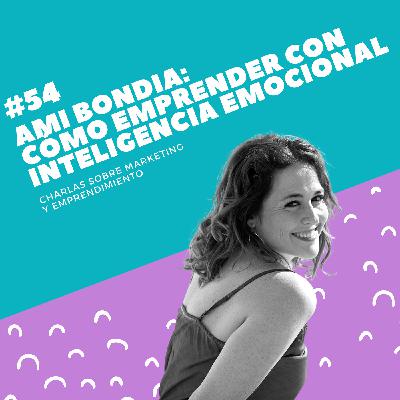#54 - Ami Bondia: Cómo emprender con inteligencia emocional #54 - Ami Bondia: Cómo emprender con inteligencia emocional