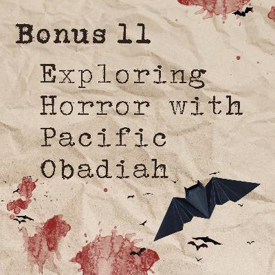 Bonus 11: Exploring Horror with Pacific Obadiah Bonus 11: Exploring Horror with Pacific Obadiah
