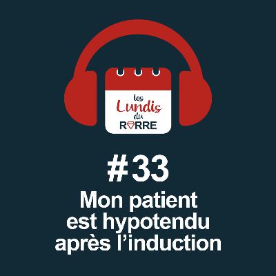 #33. Mon patient est hypotendu après l'induction