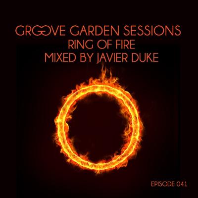 Groove Garden Sessions "Ring Of Fire" mixed by Javier Duke - Episode 041 Groove Garden Sessions "Ring Of Fire" mixed by Javier Duke - Episode 041