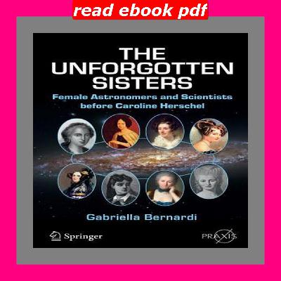 [EBOOK EPUB KIDLE] The Unforgotten Sisters Female Astronomers and Scientists before Caroline Herschel (Springer Praxis Books) PDF