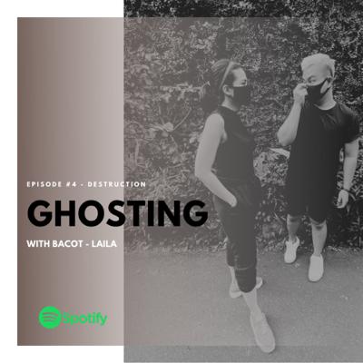 #4 : DESTRUCTION “GHOSTING” (Ft. Laila)