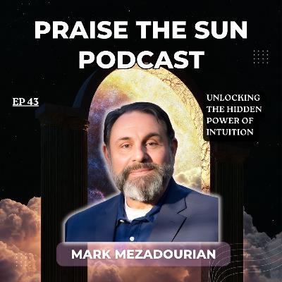 43 | Unlocking the Hidden Power of Intuition | Mark Mezadourian