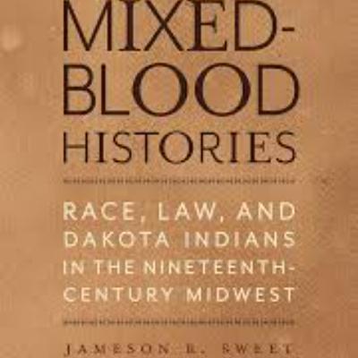 Mixed-Blood Histories: Race, Law, and Dakota Indians in the Nineteenth-Century Midwest Mixed-Blood Histories: Race, Law, and Dakota Indians in the Nineteenth-Century Midwest