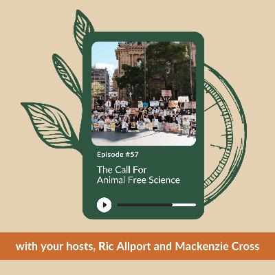 Ep 57 - The Call For Animal Free Science | Ric Allport and Mackenzie Cross Ep 57 - The Call For Animal Free Science | Ric Allport and Mackenzie Cross