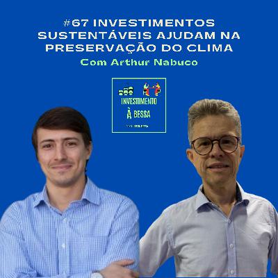 #67 Investimentos sustentáveis ajudam na preservação do clima com Arthur Nabuco