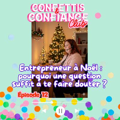 #12 : Entrepreneur à Noël : pourquoi une question suffit à te faire douter ? (série fin d'année en confiance) #12 : Entrepreneur à Noël : pourquoi une question suffit à te faire douter ? (série fin d'année en confiance)