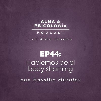 EP44: Hablemos de el body shaming con Hassibe Morales EP44: Hablemos de el body shaming con Hassibe Morales
