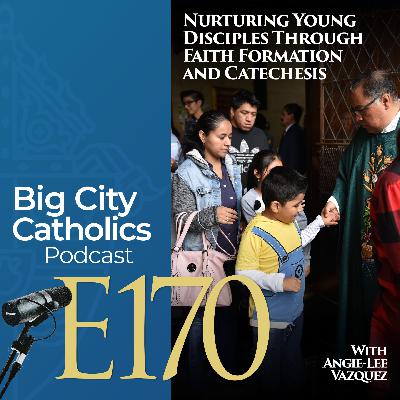 Episode 170 - Nurturing Young Disciples Through Faith Formation and Catechesis with Angie-Lee Vazquez
