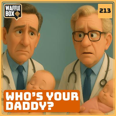 Episode 213 - Who's Your Daddy? (Both of Them!) Episode 213 - Who's Your Daddy? (Both of Them!)