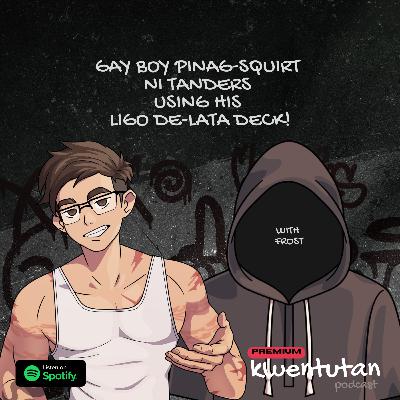FULL 124: Gay Boy Pinag-Squirt ni Tanders using his Ligo De-Lata Deck! with Frost