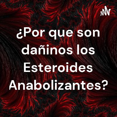 Por que son dañinos los esteroides anabolizantes?