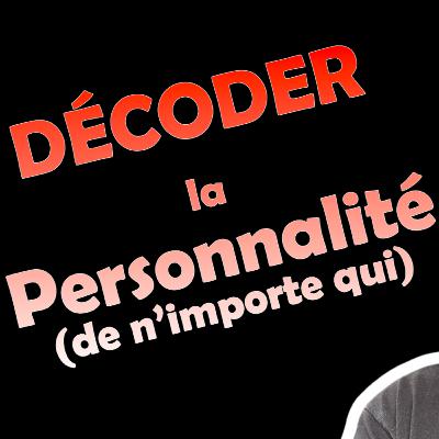 Décoder la Personnalité (mieux que 99% des "experts") Décoder la Personnalité (mieux que 99% des "experts")