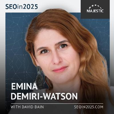 SEO is much more than it has ever been - with Emina Demiri-Watson