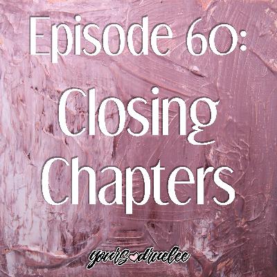 EP60: Closing Chapters EP60: Closing Chapters