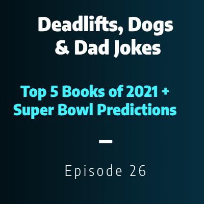 Deadlifts, Dogs & Dad Jokes: Top 5 Books of 2021 and our Super Bowl Predictions!