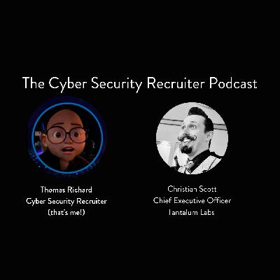 The Cyber Security Recruiter talks to Christian Scott, Chief Executive Officer, Tantalum Labs