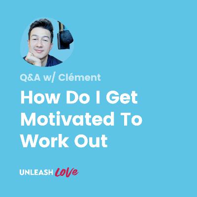 Q&A #20: How Do I Get Motivated To Work Out?