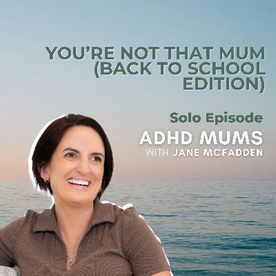74. You’re Not That Mum (Back to School Edition) 74. You’re Not That Mum (Back to School Edition)
