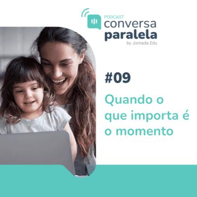 T1.E9 - Quando o que importa é o momento