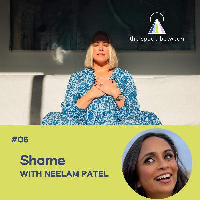 05: Shame with Neelam Patel 05: Shame with Neelam Patel