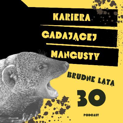 Kariera gadającej mangusty | 2. BRUDNE LATA 30.