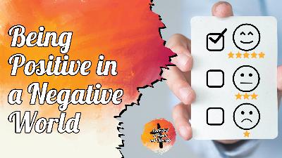 Positive in a Negative World Positive in a Negative World