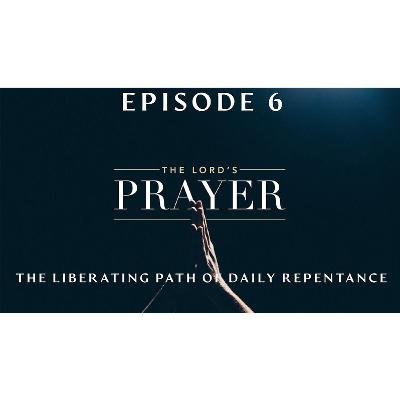 The Lords Prayer EP6 - The Liberating Path Of Daily Repentance The Lords Prayer EP6 - The Liberating Path Of Daily Repentance